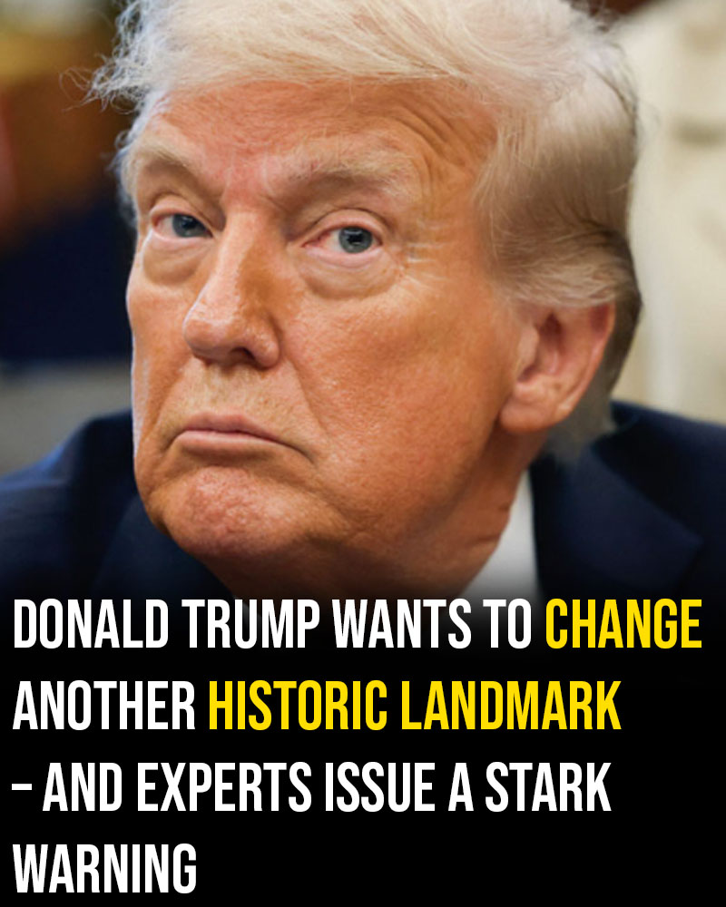 Donald Trump wants to change another historic landmark – and experts issue a stark warning