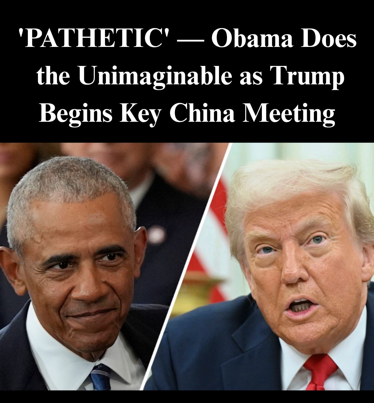 ‘PATHETIC’ — Obama Does the Unthinkable as Trump Begins Key China Meeting